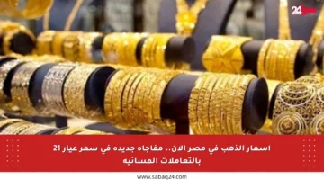أسعار الذهب في مصر الآن.. مفاجأة جديدة في سعر عيار 21 بالتعاملات المسائية